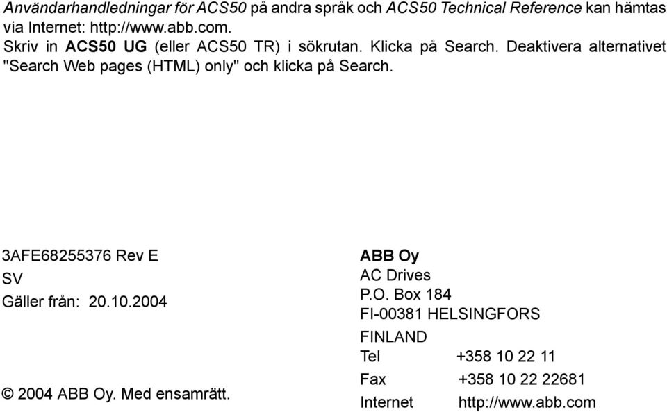 Deaktivera alternativet "Search Web pages (HTML) only" och klicka på Search. 3AFE68255376 Rev E SV Gäller från: 20.