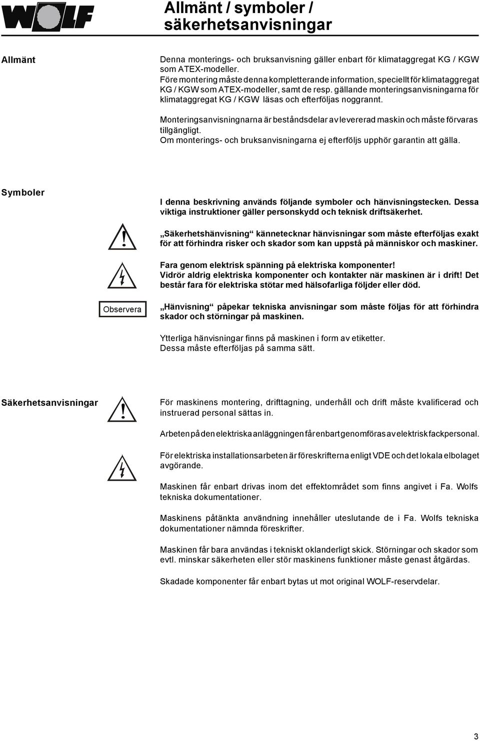 gällande monteringsanvisningarna för klimataggregat KG / KGW läsas och efterföljas noggrannt. Monteringsanvisningnarna är beståndsdelar av levererad maskin och måste förvaras tillgängligt.