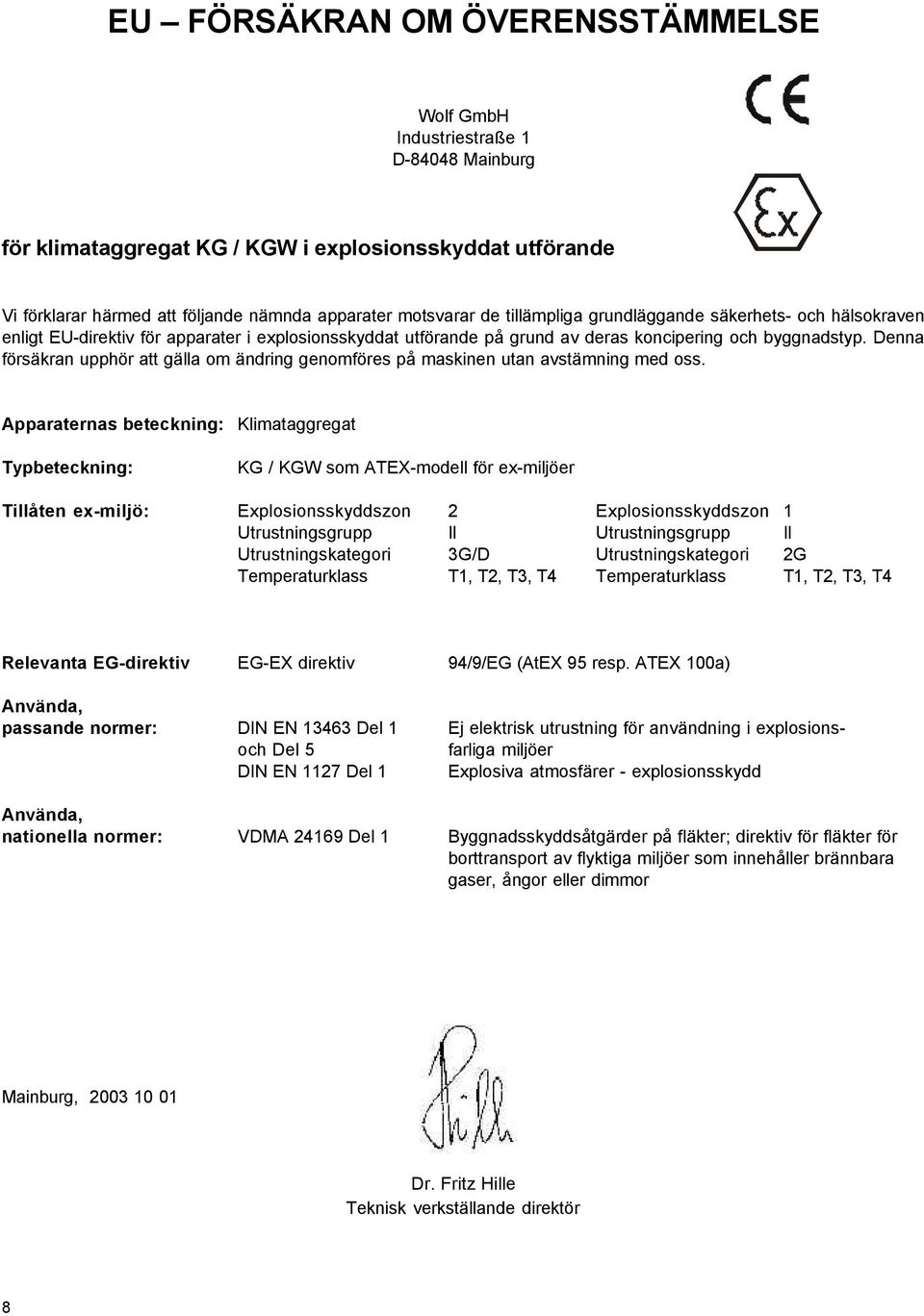 Denna försäkran upphör att gälla om ändring genomföres på maskinen utan avstämning med oss.