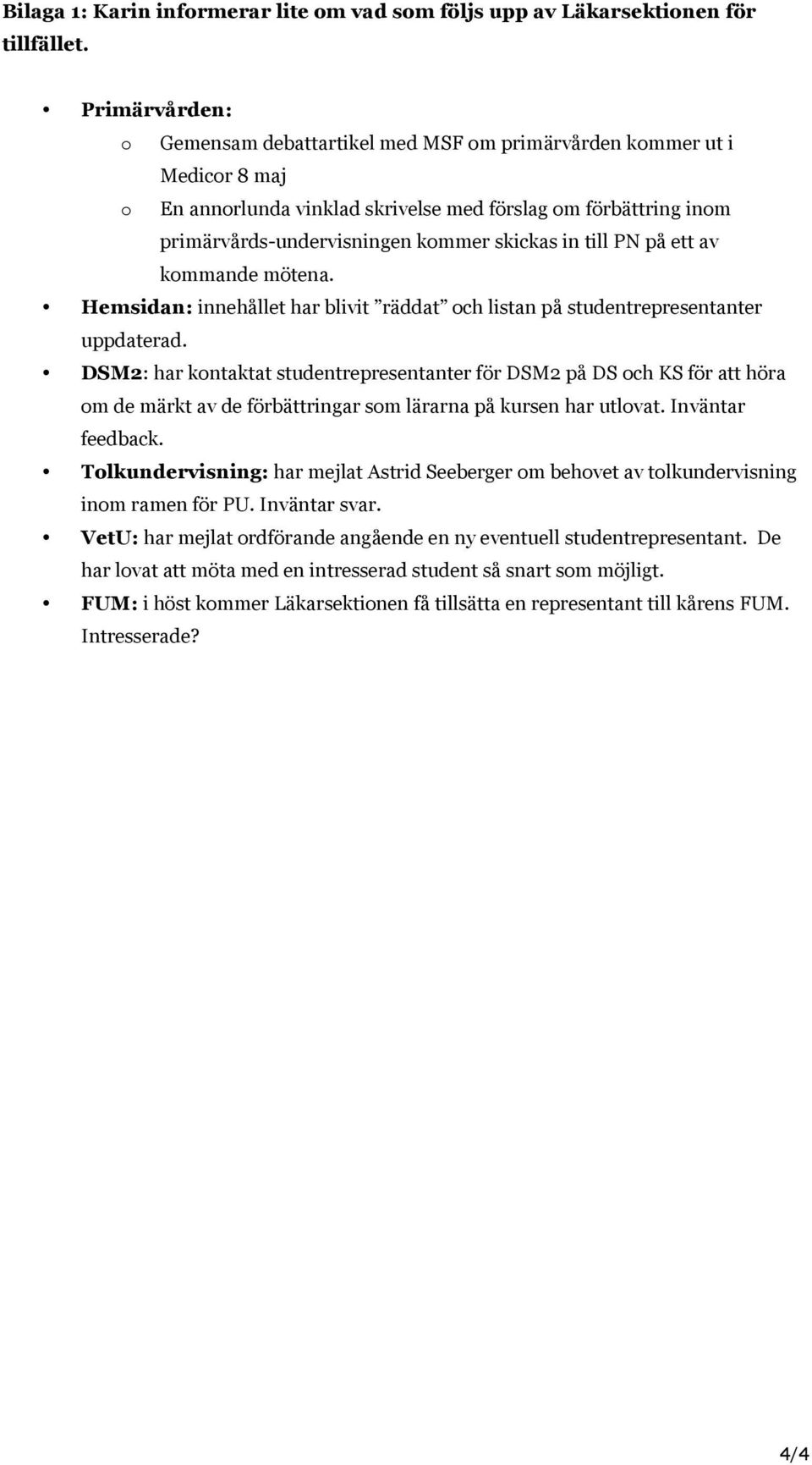 till PN på ett av kommande mötena. Hemsidan: innehållet har blivit räddat och listan på studentrepresentanter uppdaterad.