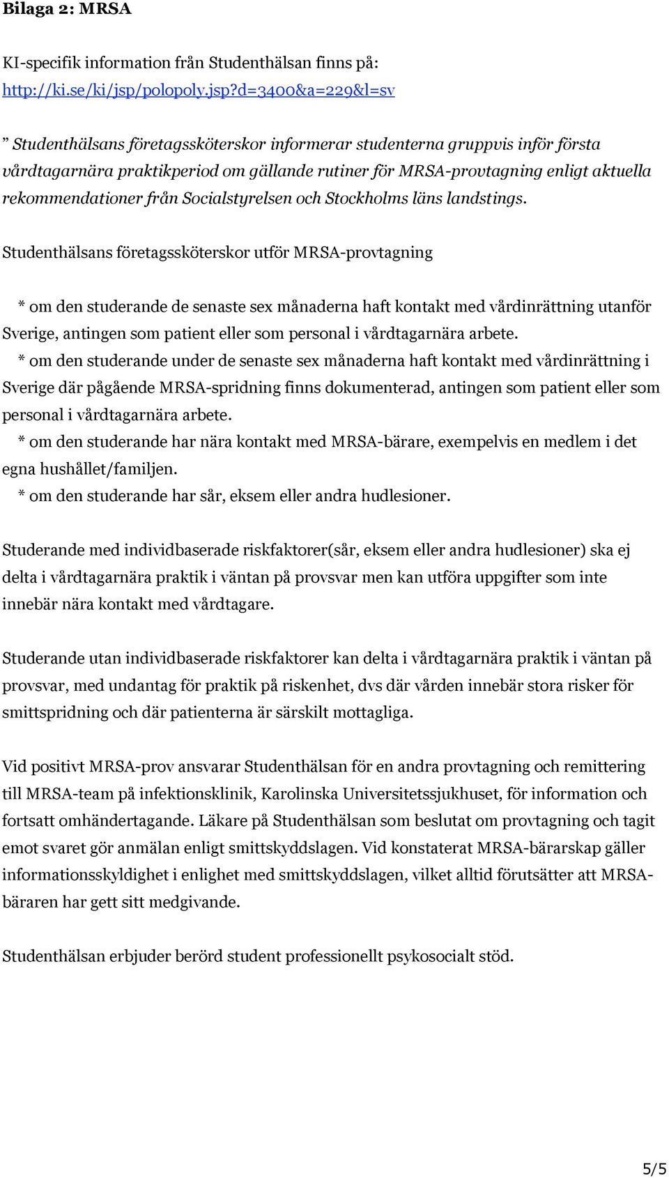 d=3400&a=229&l=sv Studenthälsans företagssköterskor informerar studenterna gruppvis inför första vårdtagarnära praktikperiod om gällande rutiner för MRSA-provtagning enligt aktuella rekommendationer