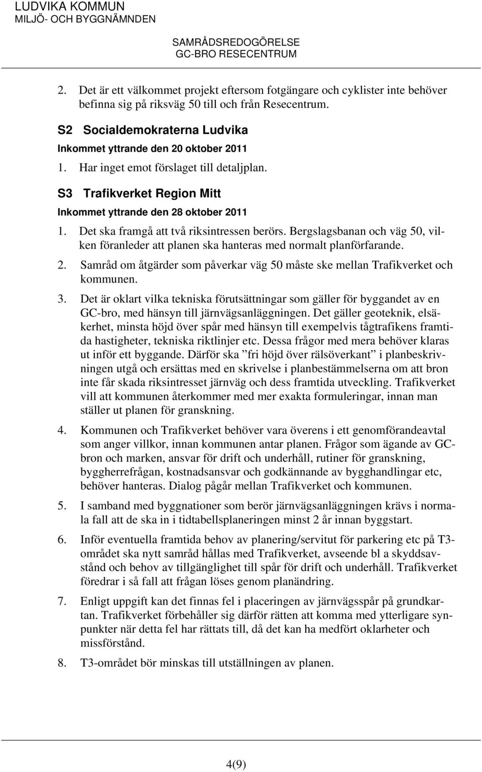 Det ska framgå att två riksintressen berörs. Bergslagsbanan och väg 50, vilken föranleder att planen ska hanteras med normalt planförfarande. 2.