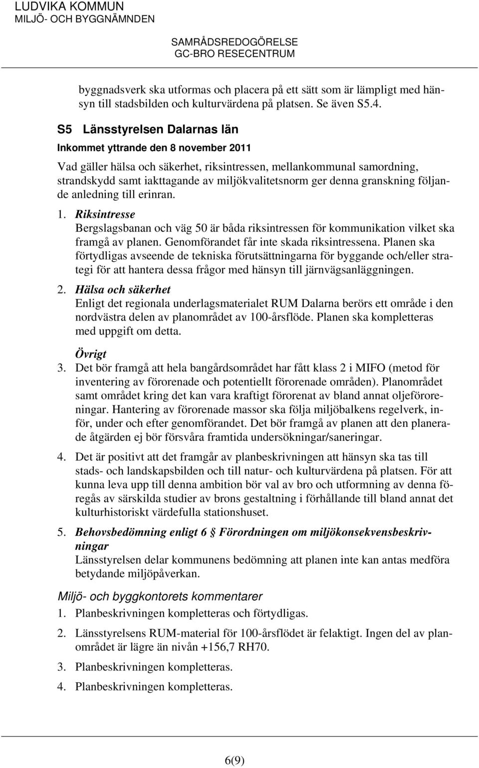 denna granskning följande anledning till erinran. 1. Riksintresse Bergslagsbanan och väg 50 är båda riksintressen för kommunikation vilket ska framgå av planen.