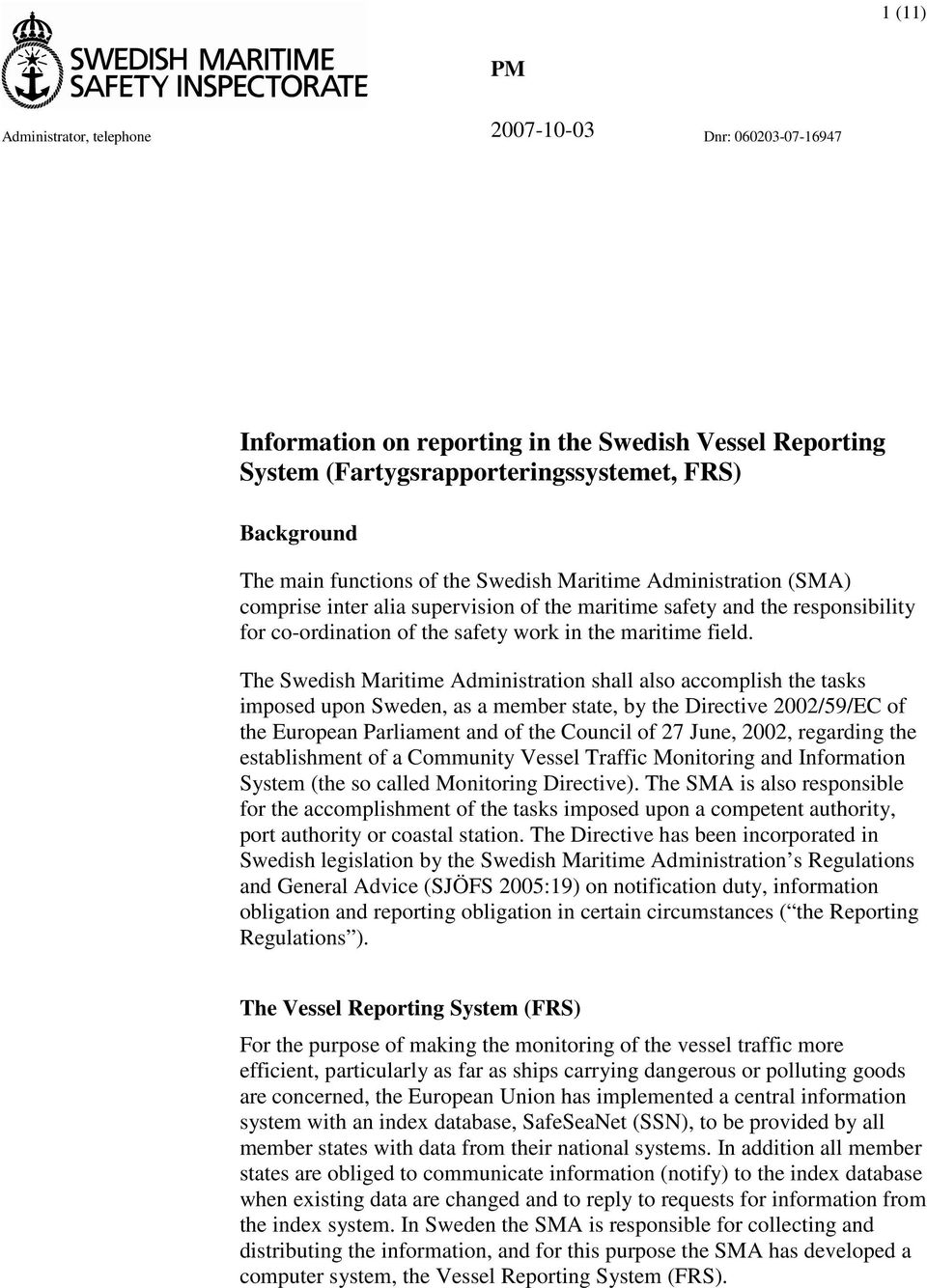 The Swedish Maritime Administration shall also accomplish the tasks imposed upon Sweden, as a member state, by the Directive 2002/59/EC of the European Parliament and of the Council of 27 June, 2002,