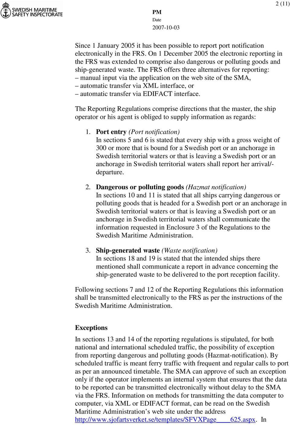 The FRS offers three alternatives for reporting: manual input via the application on the web site of the SMA, automatic transfer via XML interface, or automatic transfer via EDIFACT interface.