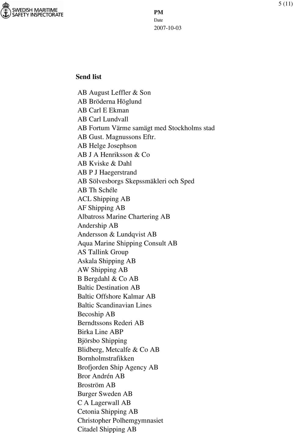 Andership AB Andersson & Lundqvist AB Aqua Marine Shipping Consult AB AS Tallink Group Askala Shipping AB AW Shipping AB B Bergdahl & Co AB Baltic Destination AB Baltic Offshore Kalmar AB Baltic
