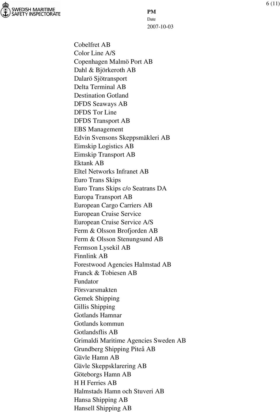 European Cargo Carriers AB European Cruise Service European Cruise Service A/S Ferm & Olsson Brofjorden AB Ferm & Olsson Stenungsund AB Fermson Lysekil AB Finnlink AB Forestwood Agencies Halmstad AB