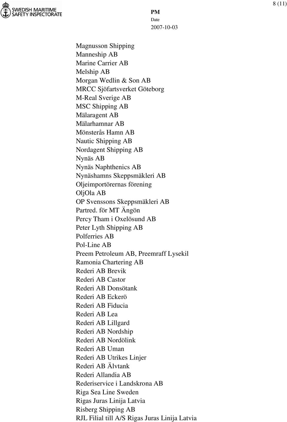 för MT Ängön Percy Tham i Oxelösund AB Peter Lyth Shipping AB Polferries AB Pol-Line AB Preem Petroleum AB, Preemraff Lysekil Ramonia Chartering AB Rederi AB Brevik Rederi AB Castor Rederi AB