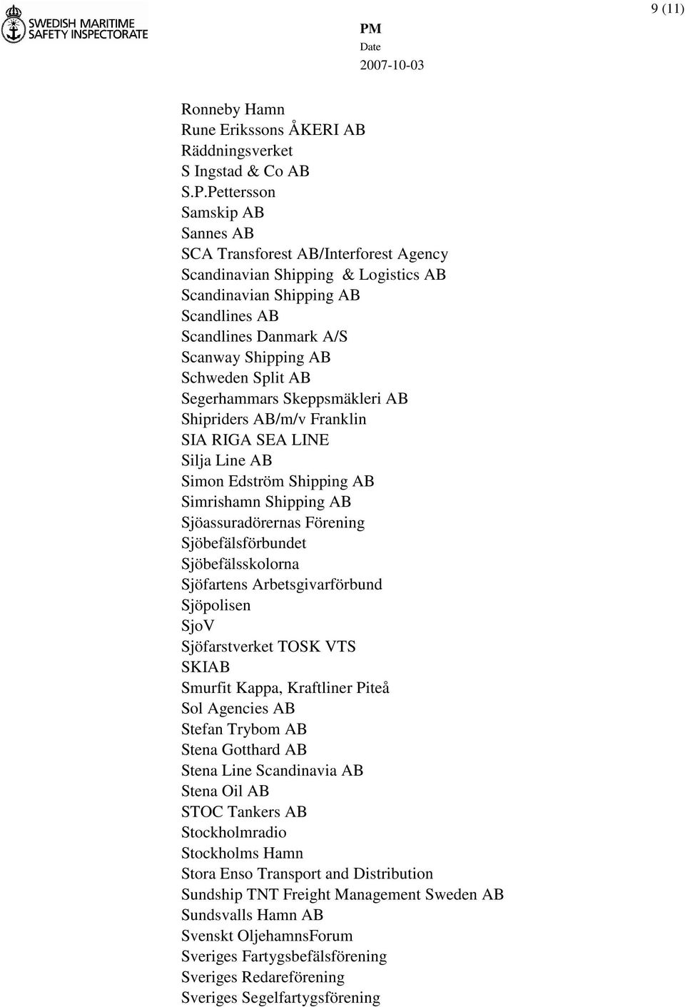 Split AB Segerhammars Skeppsmäkleri AB Shipriders AB/m/v Franklin SIA RIGA SEA LINE Silja Line AB Simon Edström Shipping AB Simrishamn Shipping AB Sjöassuradörernas Förening Sjöbefälsförbundet