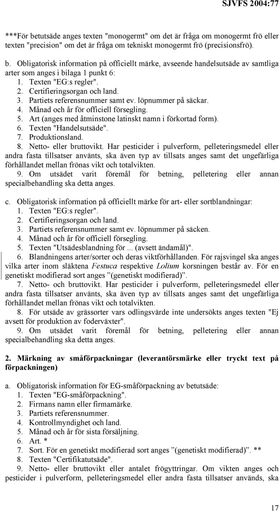 Art (anges med åtminstone latinskt namn i förkortad form). 6. Texten "Handelsutsäde". 7. Produktionsland. 8. Netto- eller bruttovikt.