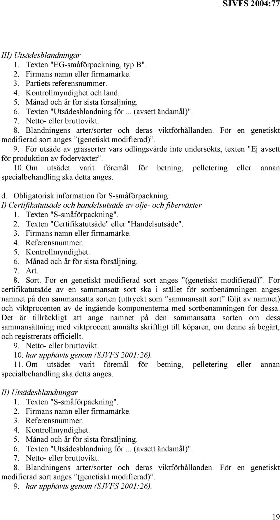 9. För utsäde av grässorter vars odlingsvärde inte undersökts, texten "Ej avsett för produktion av foderväxter". 10.