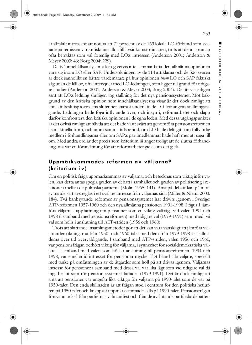 de politiska partierna (Molin 1965: 141). Brist på debatt kan på motsvarande sätt avspeglas i ett svalare intresse från väljarnas sida (Miller & Niemi 2003: 184).