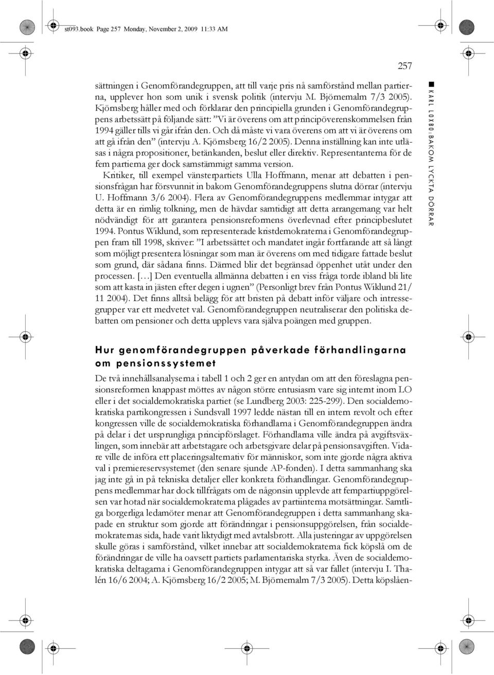 Den socialdemokratiska partikongressen i Sundsvall 1997 ledde nästan till en intern revolt och efter kongressen ville de socialdemokratiska förhandlarna i Genomförandegruppen ändra på delar i det