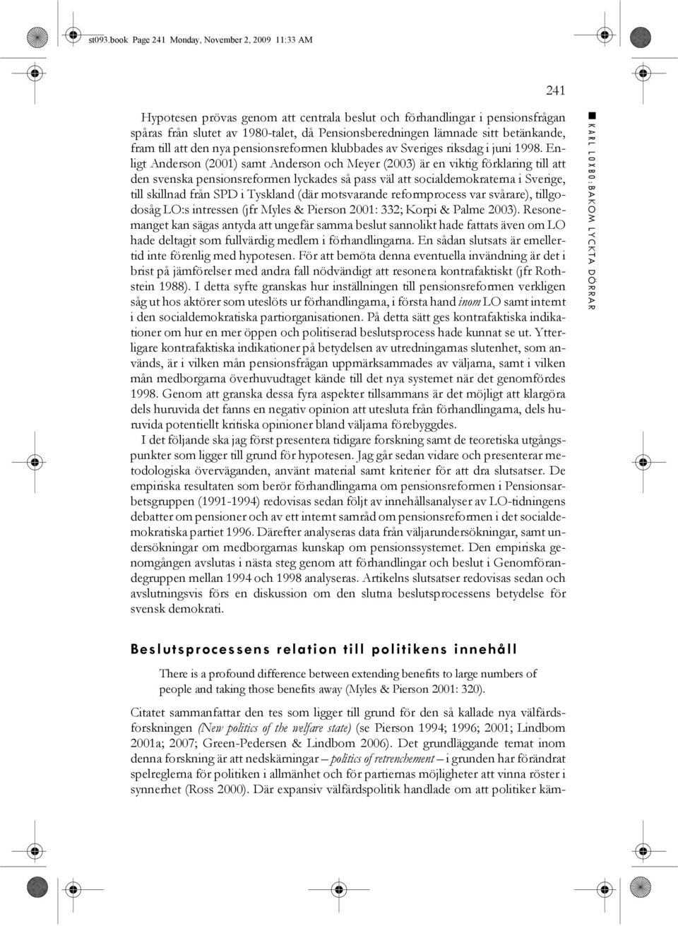 betänkande, fram till att den nya pensionsreformen klubbades av Sveriges riksdag i juni 1998.