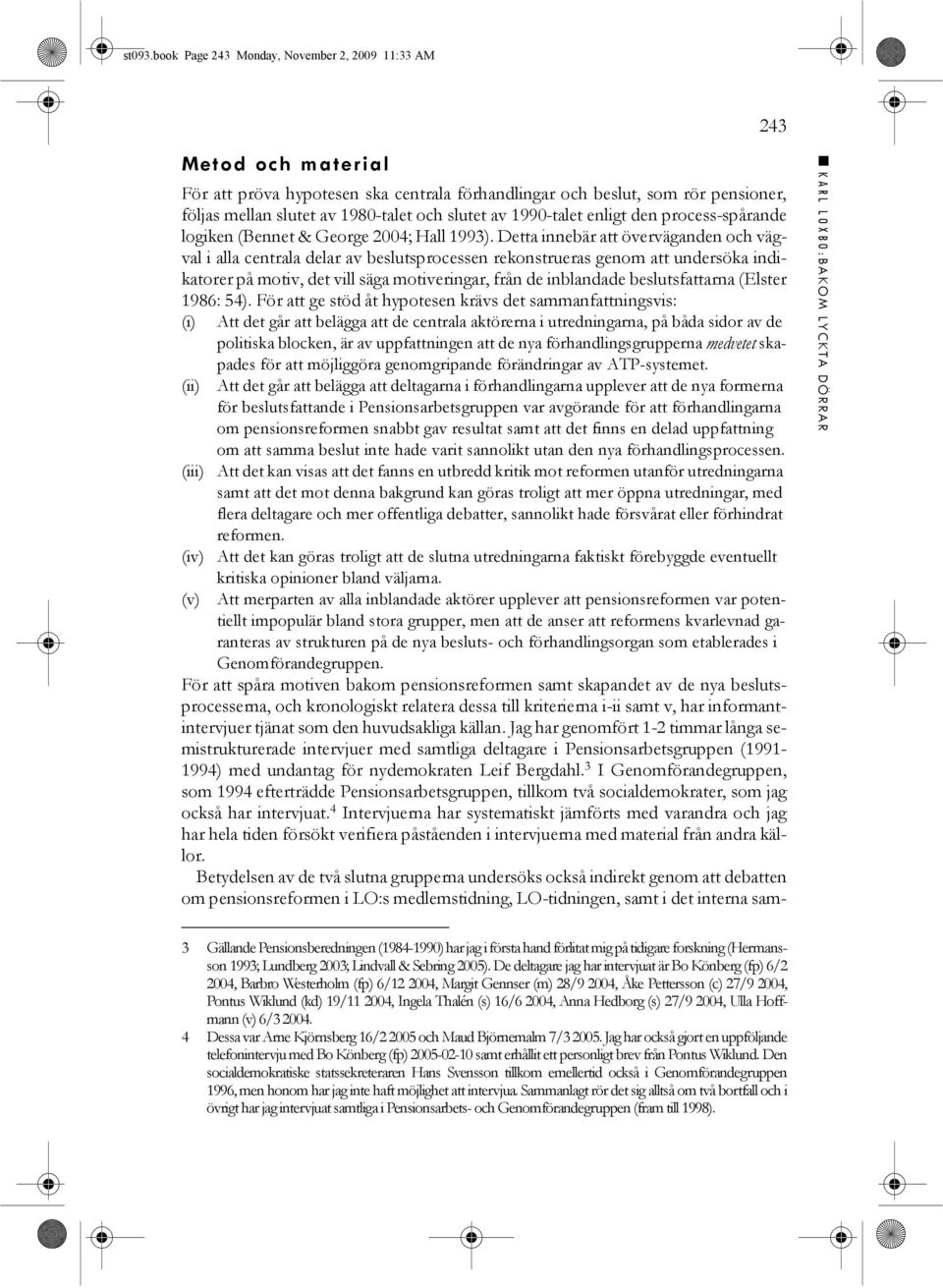 slutet av 1990-talet enligt den process-spårande logiken (Bennet & George 2004; Hall 1993).