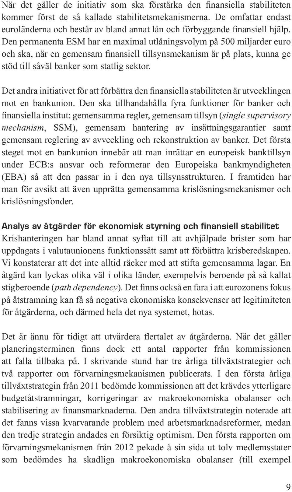 Den permanenta ESM har en maximal utlåningsvolym på 500 miljarder euro och ska, när en gemensam finansiell tillsynsmekanism är på plats, kunna ge stöd till såväl banker som statlig sektor.