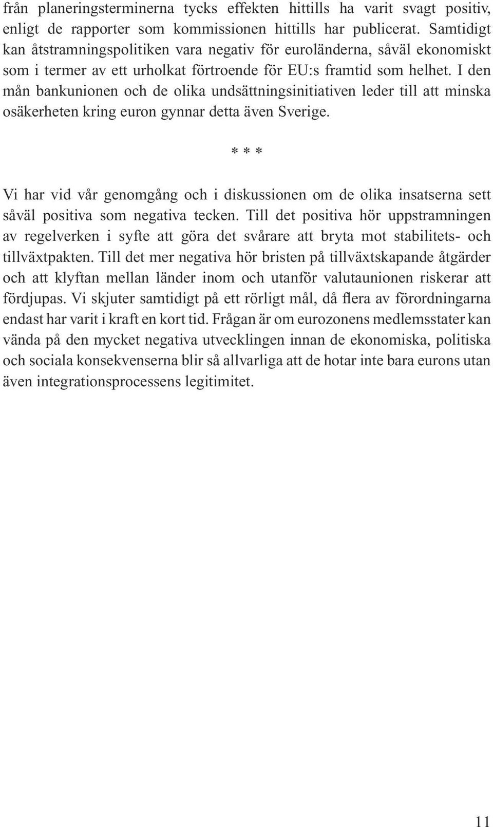 I den mån bankunionen och de olika undsättningsinitiativen leder till att minska osäkerheten kring euron gynnar detta även Sverige.