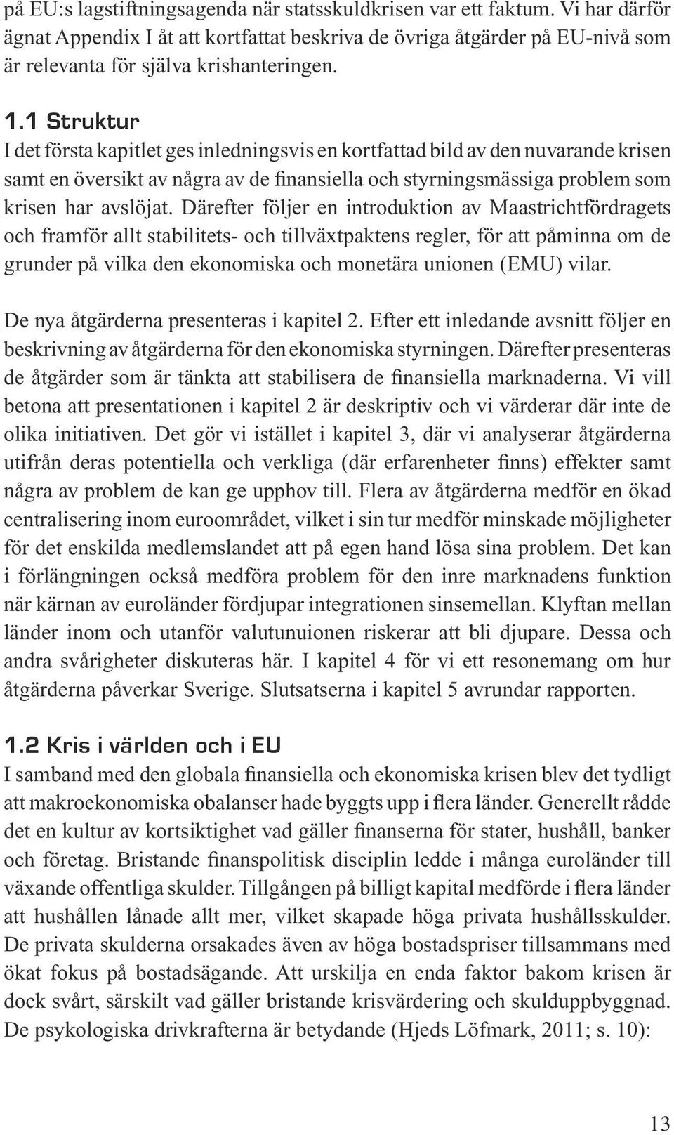 Därefter följer en introduktion av Maastrichtfördragets och framför allt stabilitets- och tillväxtpaktens regler, för att påminna om de grunder på vilka den ekonomiska och monetära unionen (EMU)