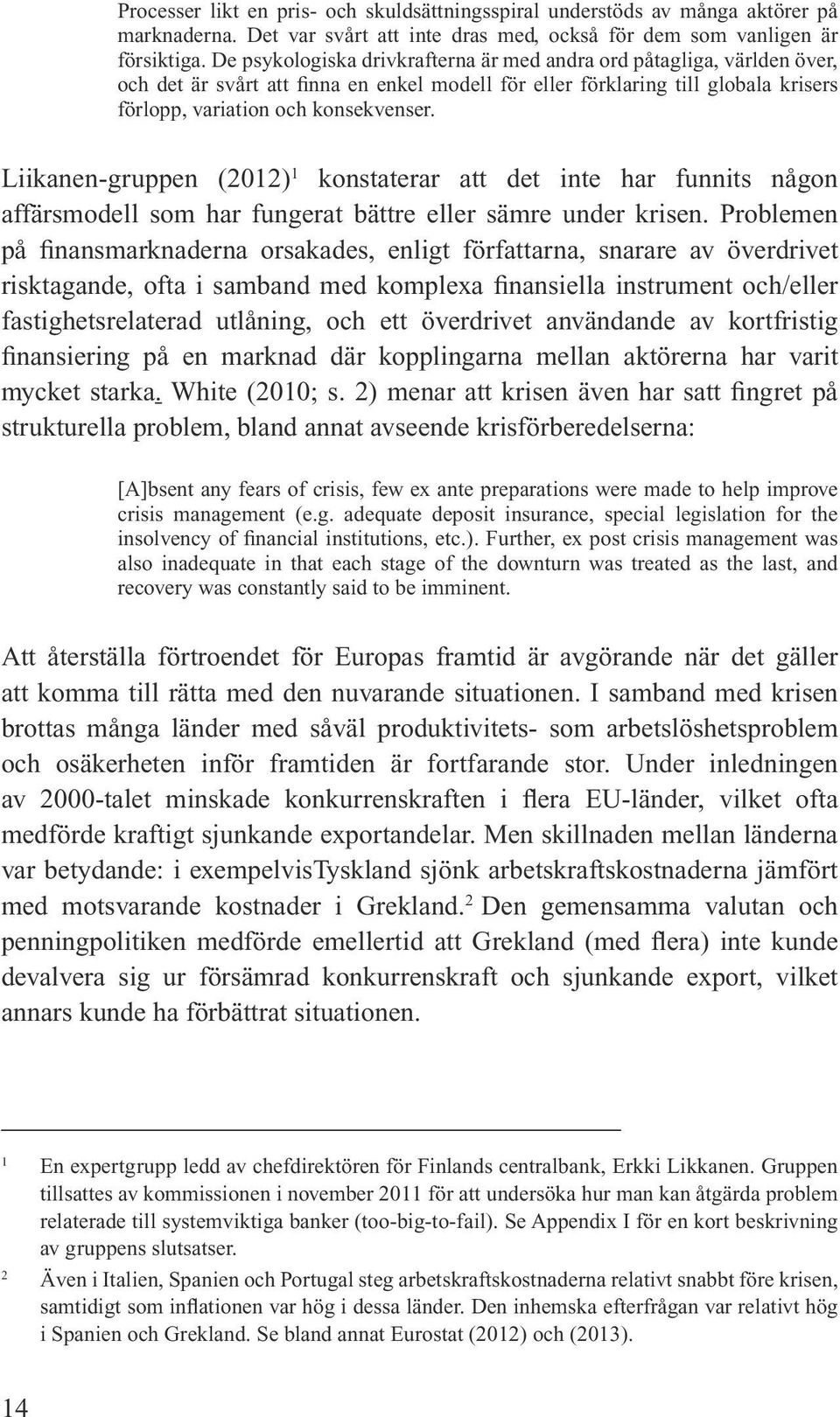 Liikanen-gruppen (2012) 1 konstaterar att det inte har funnits någon affärsmodell som har fungerat bättre eller sämre under krisen.