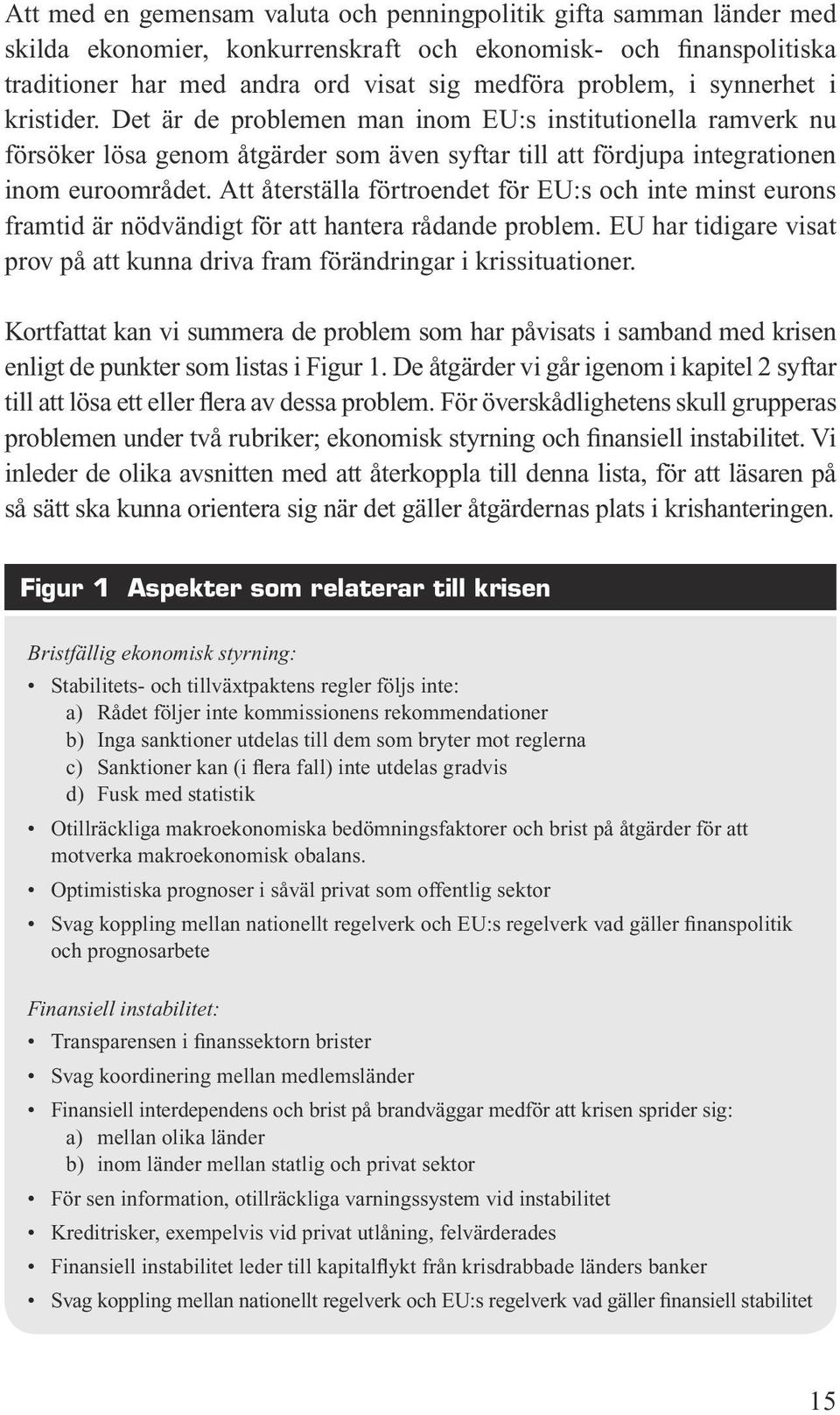 Att återställa förtroendet för EU:s och inte minst eurons framtid är nödvändigt för att hantera rådande problem. EU har tidigare visat prov på att kunna driva fram förändringar i krissituationer.