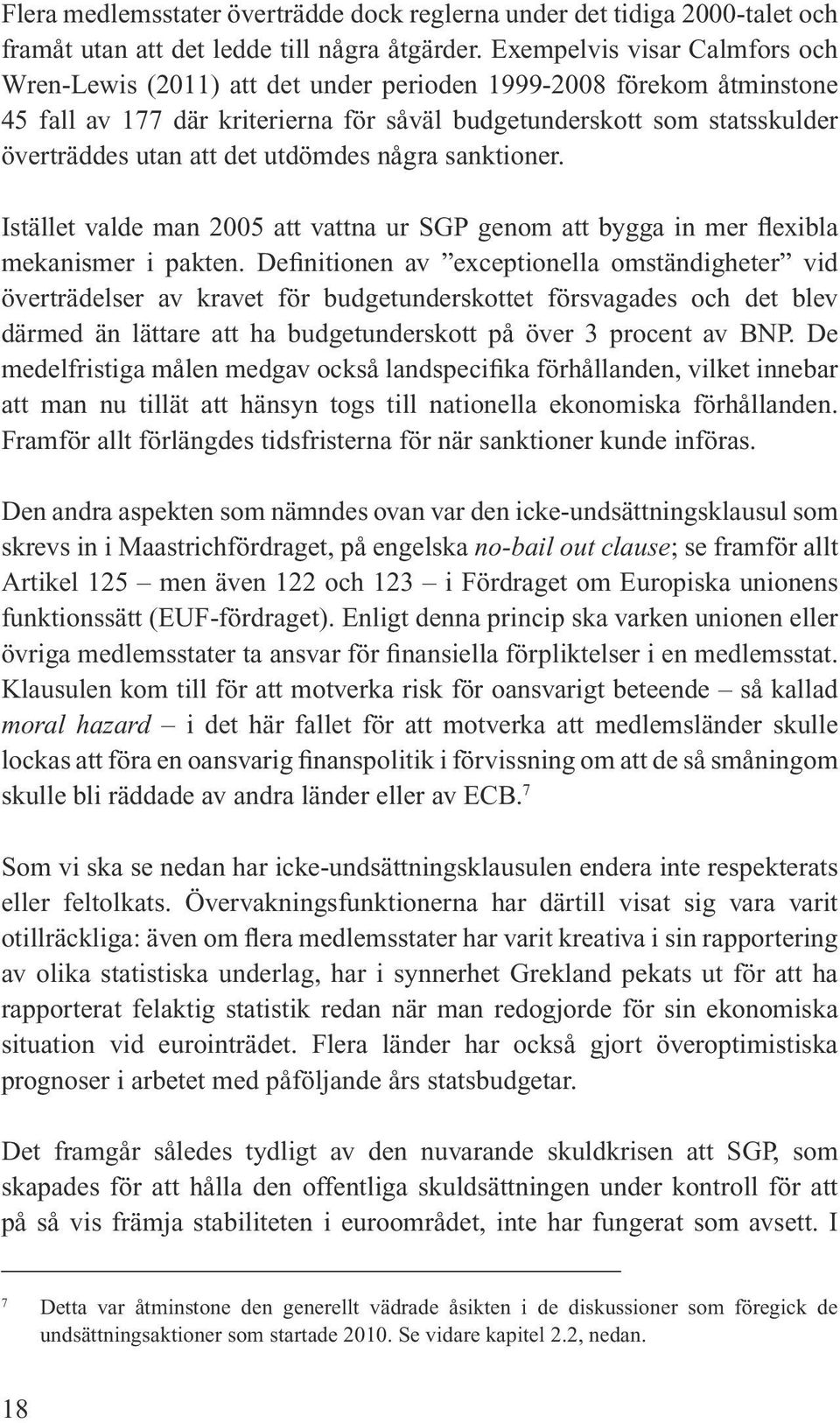 utdömdes några sanktioner. Istället valde man 2005 att vattna ur SGP genom att bygga in mer flexibla mekanismer i pakten.