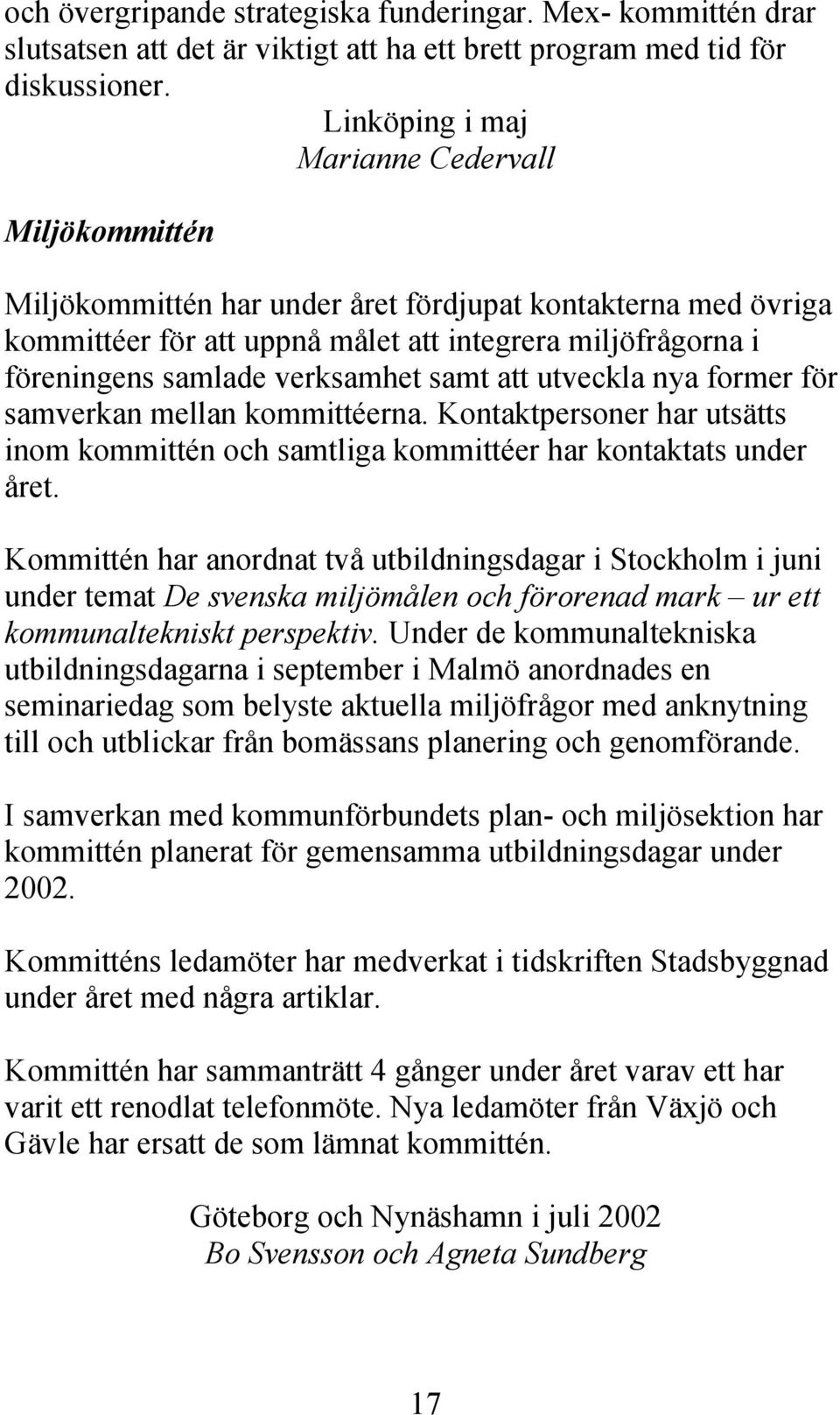 verksamhet samt att utveckla nya former för samverkan mellan kommittéerna. Kontaktpersoner har utsätts inom kommittén och samtliga kommittéer har kontaktats under året.