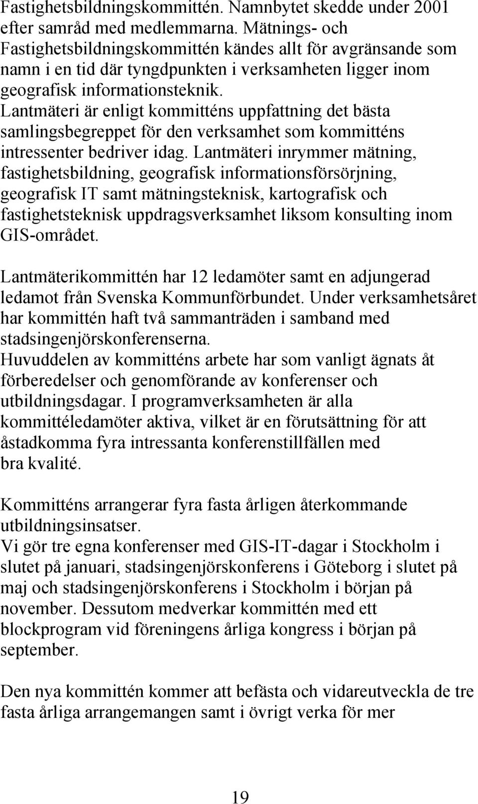 Lantmäteri är enligt kommitténs uppfattning det bästa samlingsbegreppet för den verksamhet som kommitténs intressenter bedriver idag.