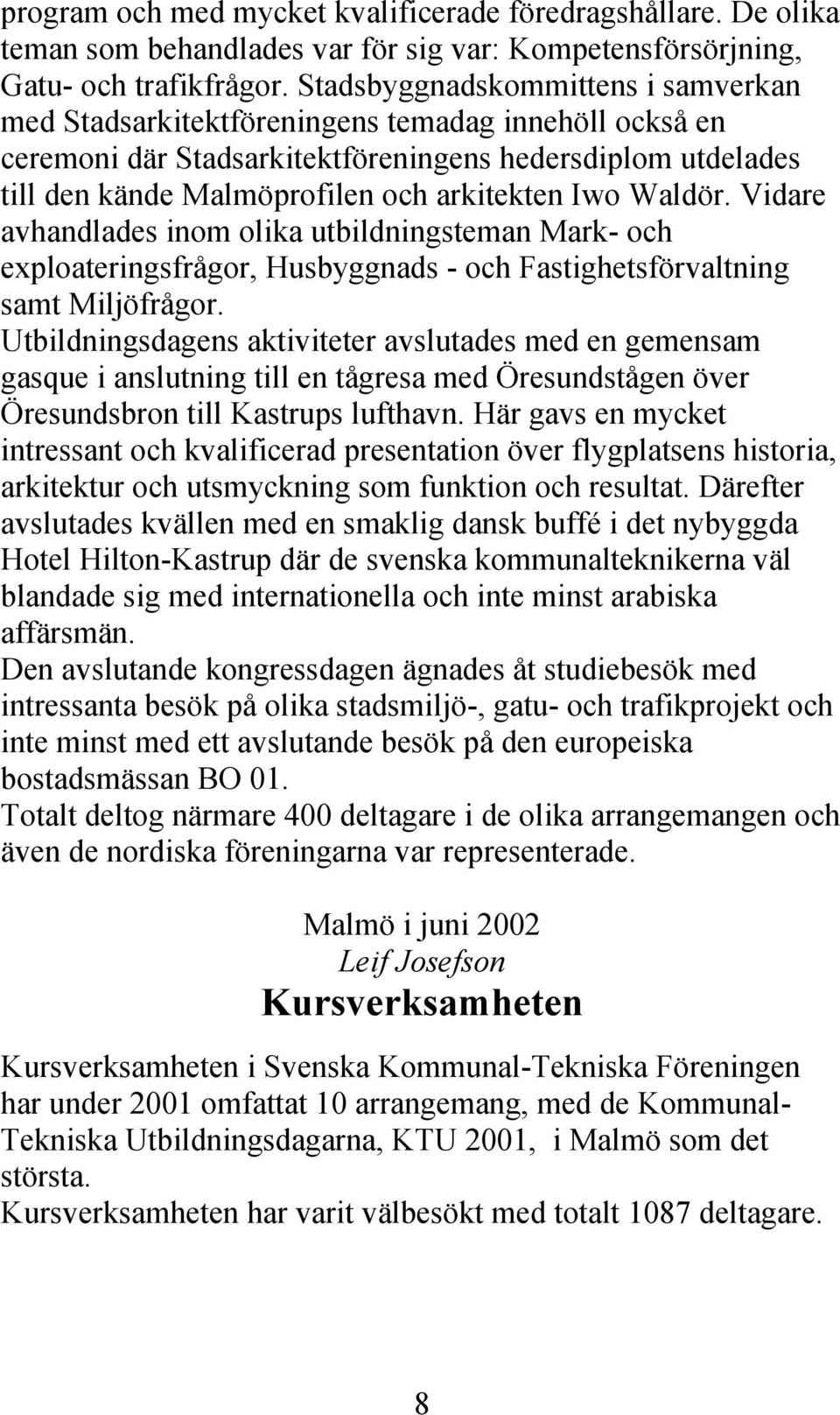 Waldör. Vidare avhandlades inom olika utbildningsteman Mark- och exploateringsfrågor, Husbyggnads - och Fastighetsförvaltning samt Miljöfrågor.