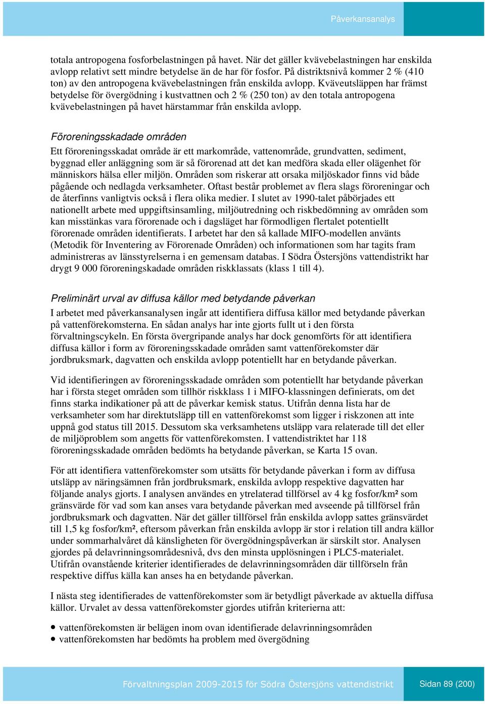 Kväveutsläppen har främst betydelse för övergödning i kustvattnen och 2 % (250 ton) av den totala antropogena kvävebelastningen på havet härstammar från enskilda avlopp.