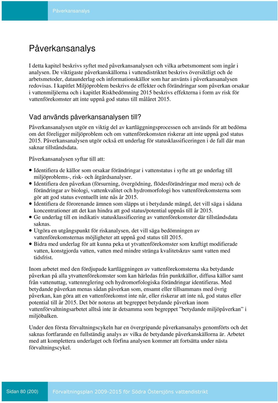 I kapitlet Miljöproblem beskrivs de effekter och förändringar som påverkan orsakar i vattenmiljöerna och i kapitlet Riskbedömning 2015 beskrivs effekterna i form av risk för vattenförekomster att