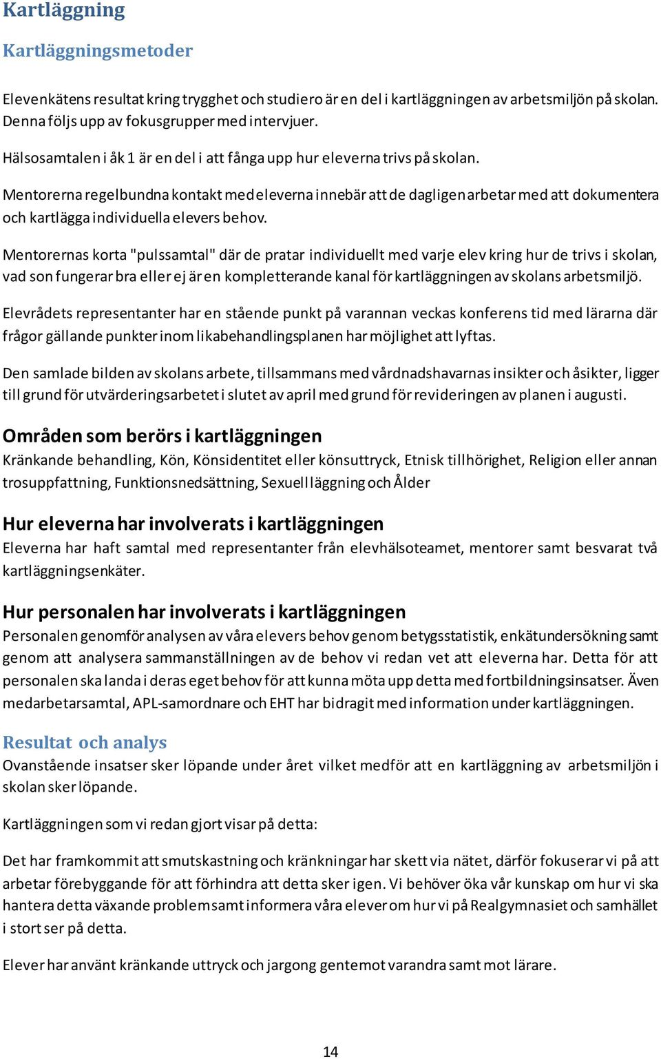 Mentorerna regelbundna kontakt med eleverna innebär att de dagligen arbetar med att dokumentera och kartlägga individuella elevers behov.