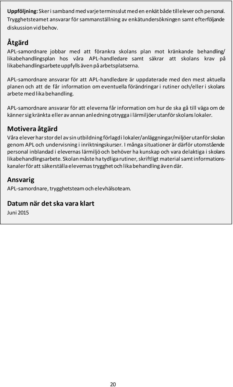 Åtgärd APL-samordnare jobbar med att förankra skolans plan mot kränkande behandling/ likabehandlingsplan hos våra APL-handledare samt säkrar att skolans krav på likabehandlingsarbete uppfylls även på