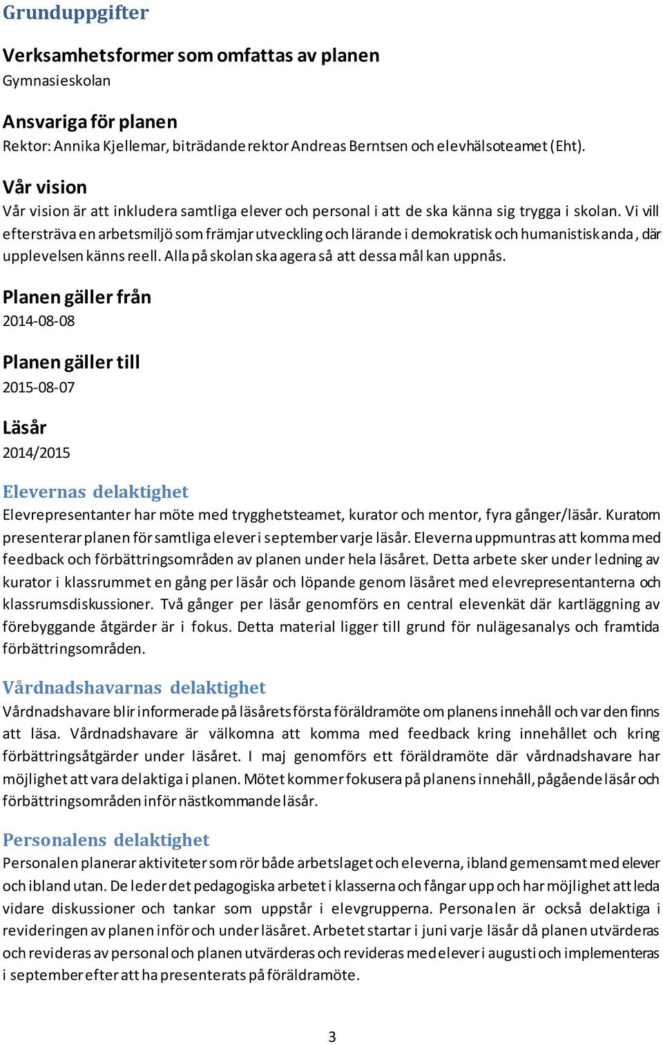 Vi vill eftersträva en arbetsmiljö som främjar utveckling och lärande i demokratisk och humanistisk anda, där upplevelsen känns reell. Alla på skolan ska agera så att dessa mål kan uppnås.