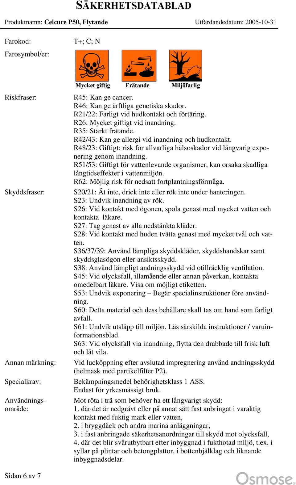 R48/23: Giftigt: risk för allvarliga hälsoskador vid långvarig exponering genom inandning. R51/53: Giftigt för vattenlevande organismer, kan orsaka skadliga långtidseffekter i vattenmiljön.