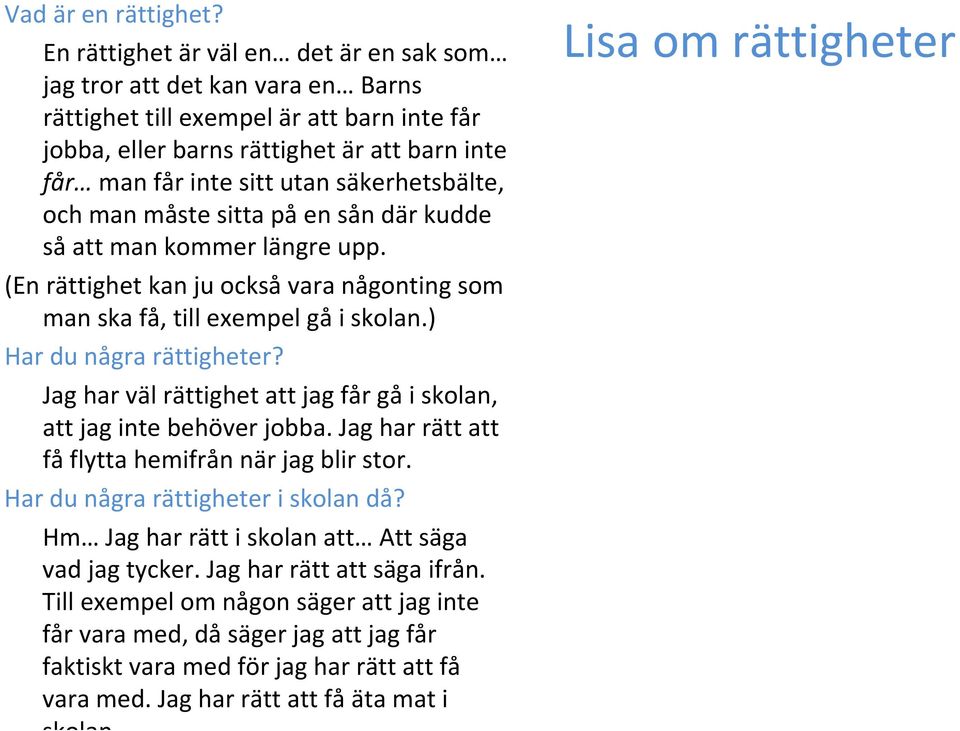 säkerhetsbälte, och man måste sitta på en sån där kudde så att man kommer längre upp. (En rättighet kan ju också vara någonting som man ska få, till exempel gå i skolan.) Har du några rättigheter?