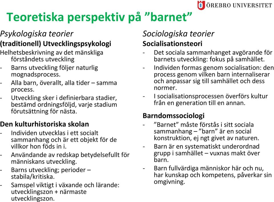 Den kulturhistoriska skolan Individen utvecklas i ett socialt sammanhang och är ett objekt för de villkor hon föds in i. Användande av redskap betydelsefullt för människans utveckling.