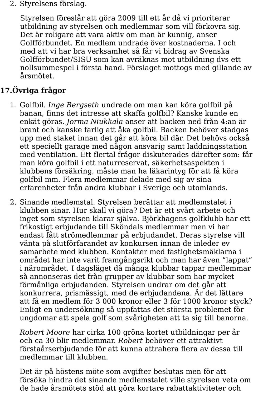 I och med att vi har bra verksamhet så får vi bidrag av Svenska Golfförbundet/SISU som kan avräknas mot utbildning dvs ett nollsummespel i första hand. Förslaget mottogs med gillande av årsmötet. 17.