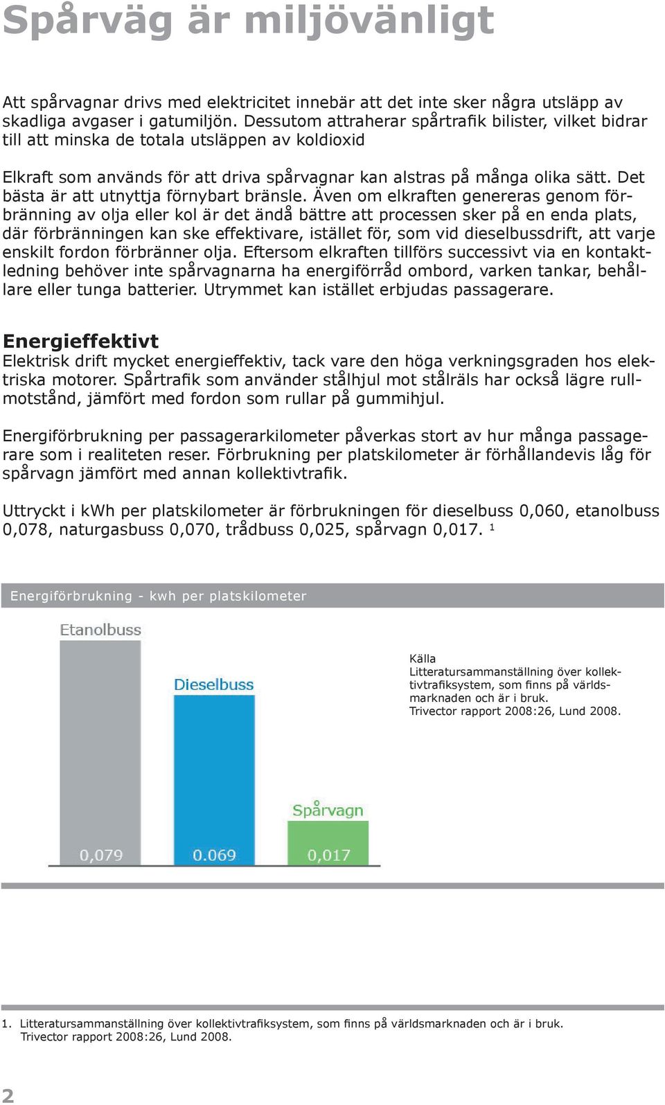 Det bästa är att utnyttja förnybart bränsle.