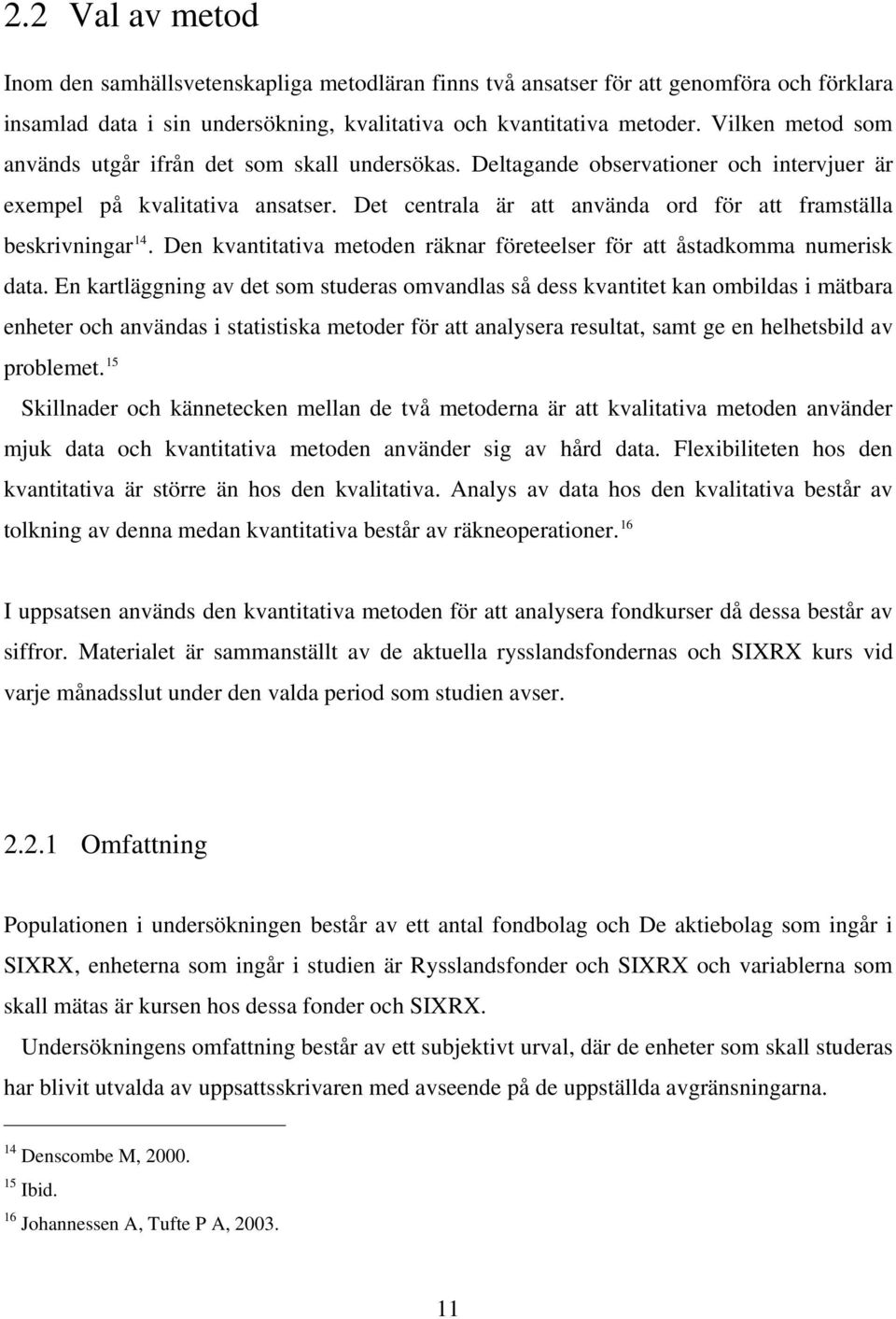 Det centrala är att använda ord för att framställa beskrivningar 14. Den kvantitativa metoden räknar företeelser för att åstadkomma numerisk data.