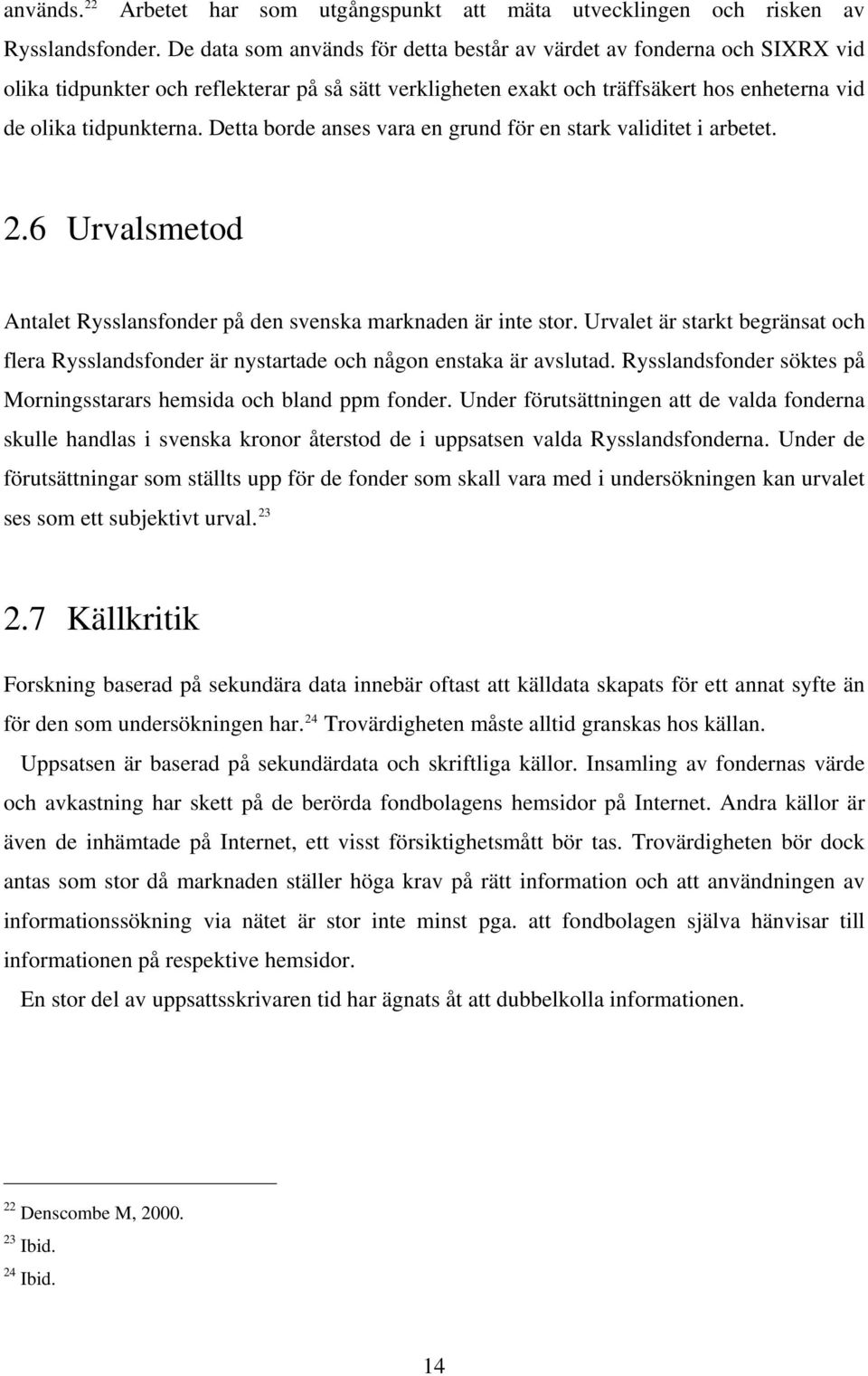 Detta borde anses vara en grund för en stark validitet i arbetet. 2.6 Urvalsmetod Antalet Rysslansfonder på den svenska marknaden är inte stor.