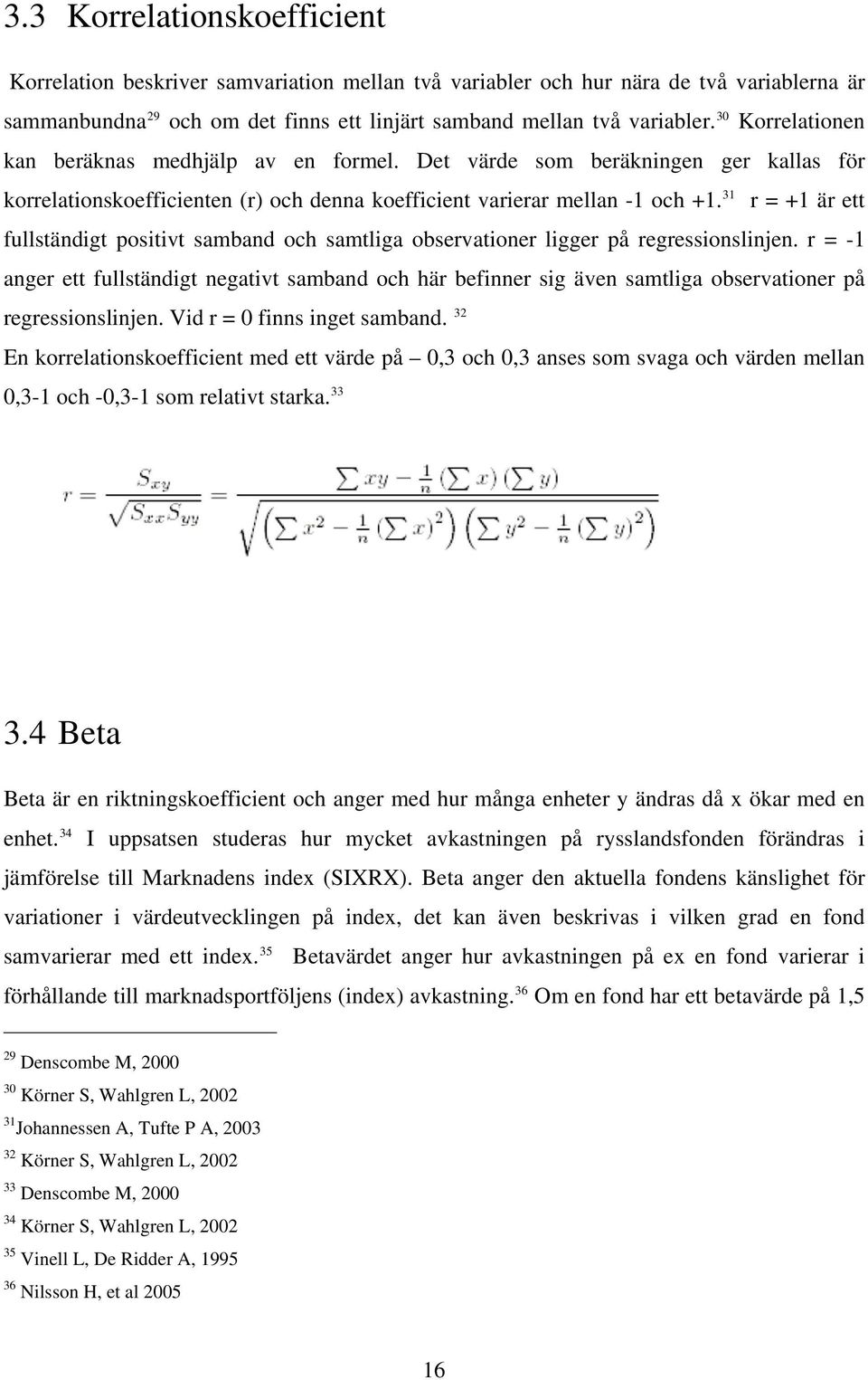 31 r = +1 är ett fullständigt positivt samband och samtliga observationer ligger på regressionslinjen.