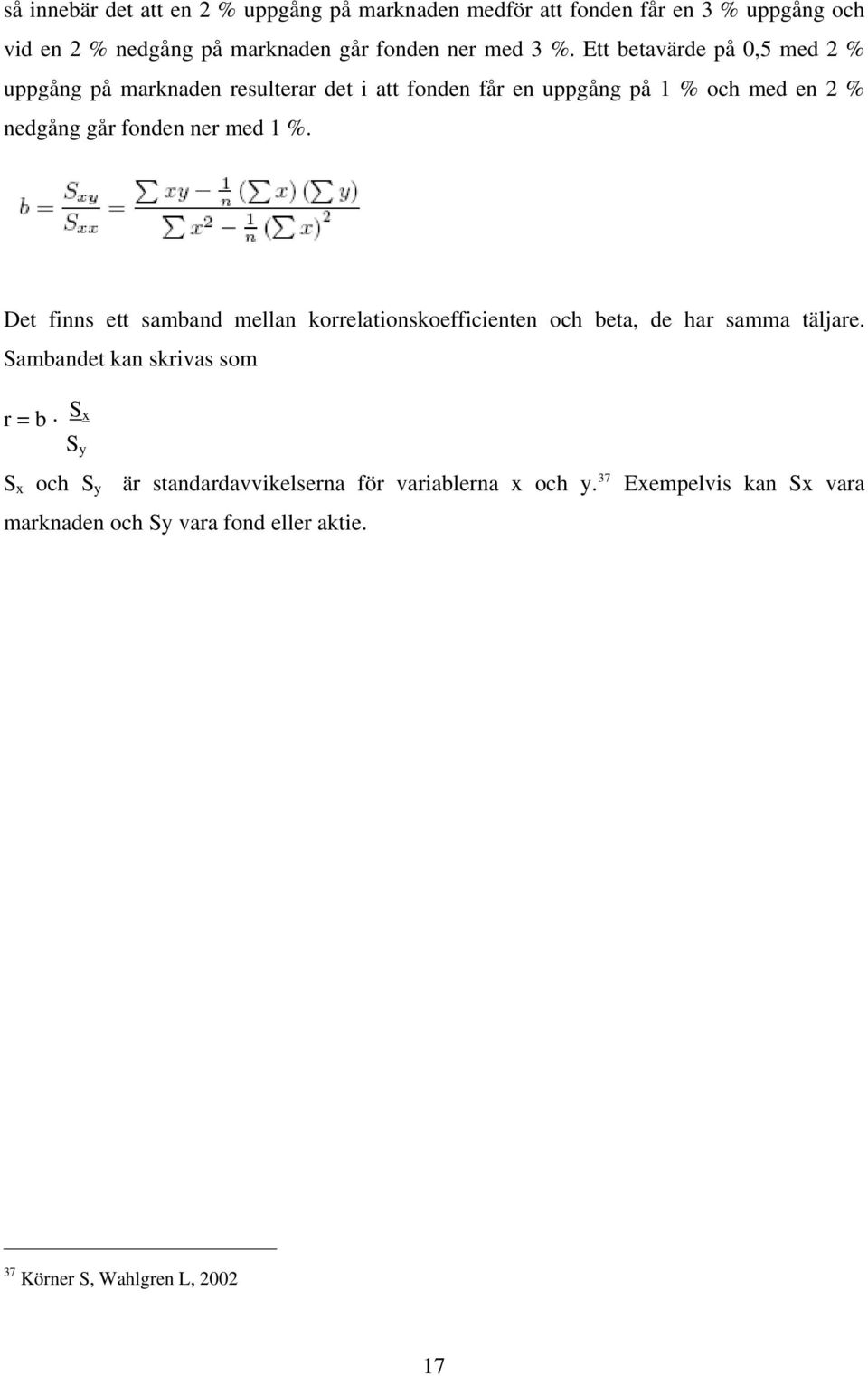 %. Det finns ett samband mellan korrelationskoefficienten och beta, de har samma täljare.