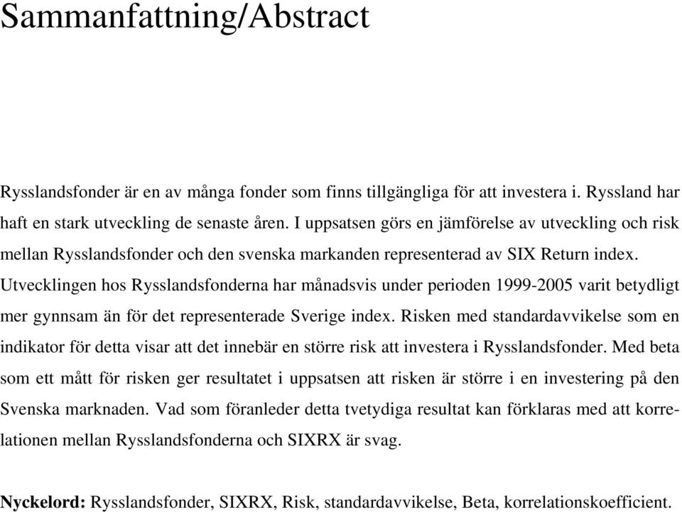 Utvecklingen hos Rysslandsfonderna har månadsvis under perioden 1999-2005 varit betydligt mer gynnsam än för det representerade Sverige index.