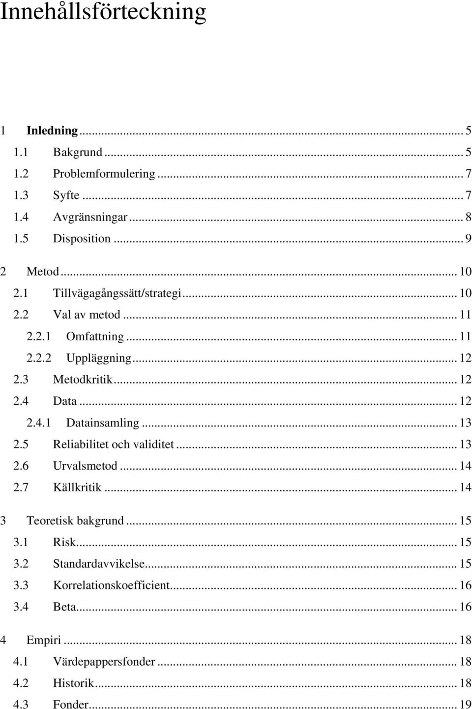 Data... 12 2.4.1 Datainsamling... 13 2.5 Reliabilitet och validitet... 13 2.6 Urvalsmetod... 14 2.7 Källkritik... 14 3 Teoretisk bakgrund... 15 3.