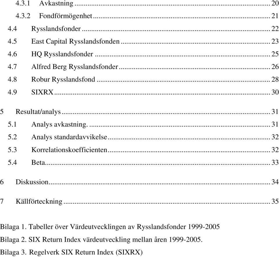 .. 32 5.3 Korrelationskoefficienten... 32 5.4 Beta... 33 6 Diskussion... 34 7 Källförteckning... 35 Bilaga 1.