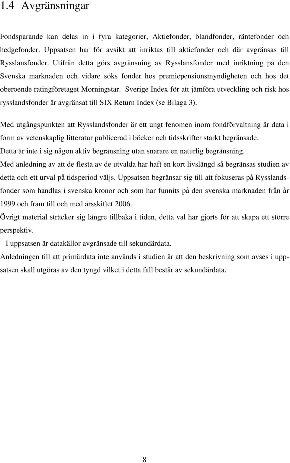 Utifrån detta görs avgränsning av Rysslansfonder med inriktning på den Svenska marknaden och vidare söks fonder hos premiepensionsmyndigheten och hos det oberoende ratingföretaget Morningstar.