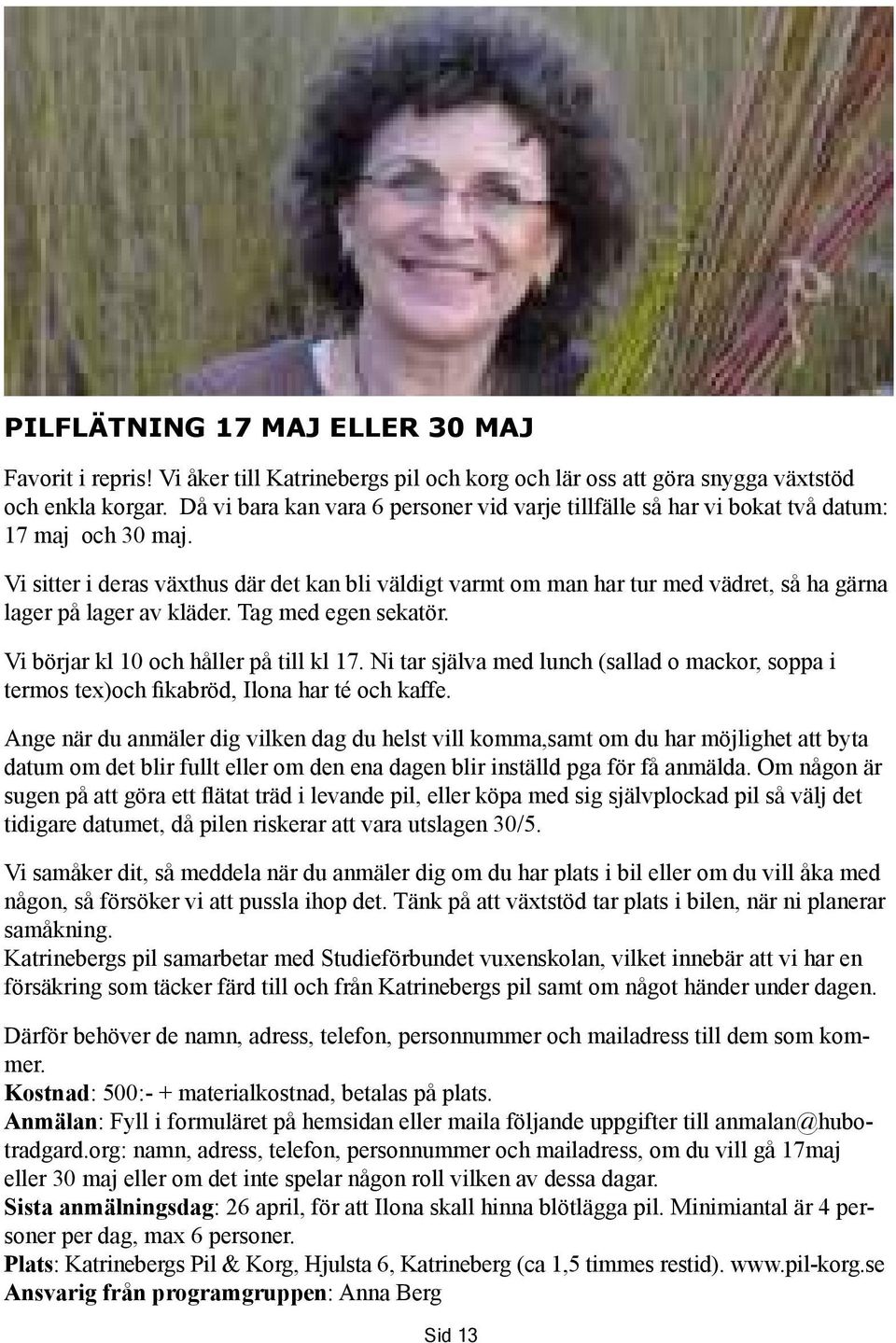 Vi sitter i deras växthus där det kan bli väldigt varmt om man har tur med vädret, så ha gärna lager på lager av kläder. Tag med egen sekatör. Vi börjar kl 10 och håller på till kl 17.