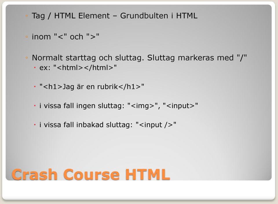 Sluttag markeras med "/" ex: "<html></html>" "<h1>jag är en
