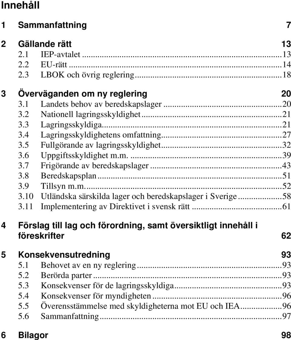 8 Beredskapsplan... 51 3.9 Tillsyn m.m.... 52 3.10 Utländska särskilda lager och beredskapslager i Sverige... 58 3.11 Implementering av Direktivet i svensk rätt.