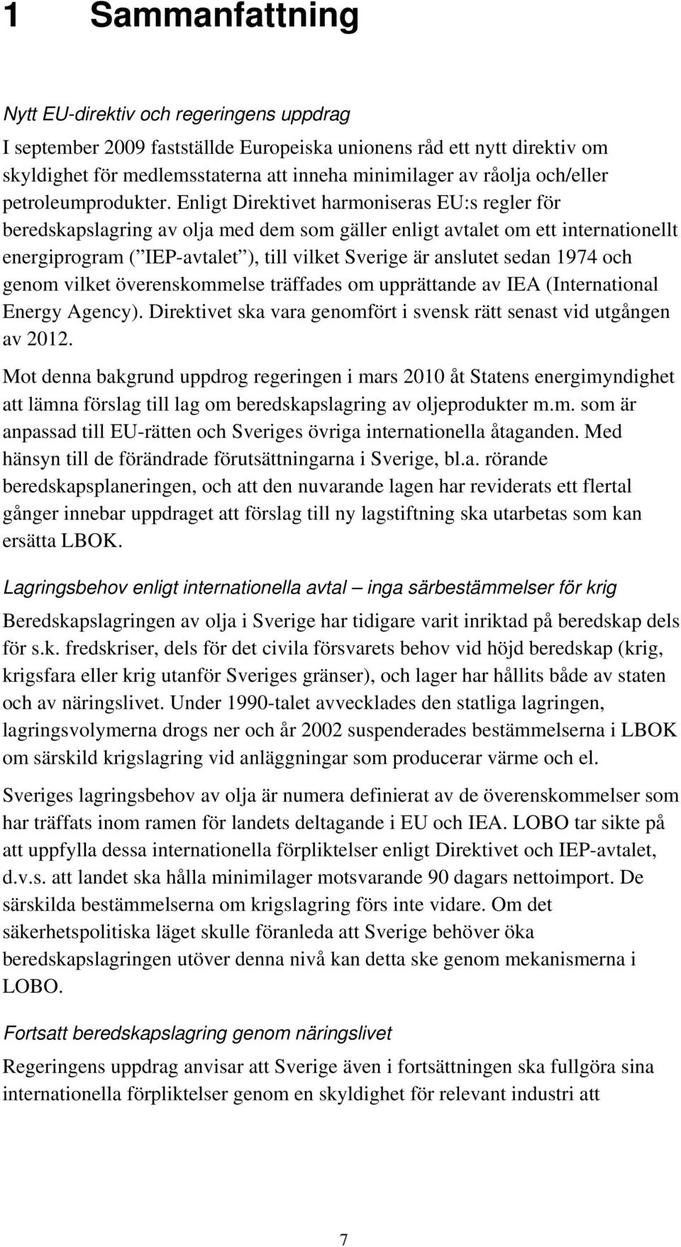 Enligt Direktivet harmoniseras EU:s regler för beredskapslagring av olja med dem som gäller enligt avtalet om ett internationellt energiprogram ( IEP-avtalet ), till vilket Sverige är anslutet sedan